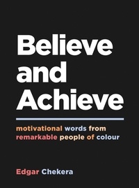 Edgar Chekera - Believe and Achieve - Motivational Words from Remarkable People of Colour.