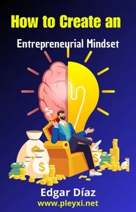 How to Develop an Entrepreneurial Mindset: Strategies and Tips for Building a Successful Business Mentality