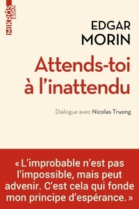 Edgar Morin et Nicolas Truong - Attends-toi à l'inattendu - Dialogue avec Nicolas Truong.