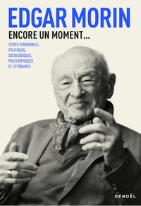 Edgar Morin - Encore un moment... - Textes politiques, sociologiques, philosophiques.