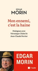 Edgar Morin - Mon ennemi, c'est la haine - Dialogues avec Véronique Châtel & Jean-Claude Perrier.
