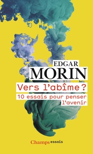 Edgar Morin - Vers l'abîme ? - 10 essais pour penser l'avenir.