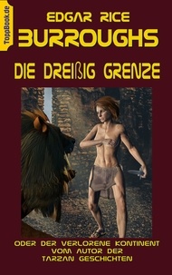 Edgar Ric Burroughs et Klaus-Dieter Sedlacek - Die Dreißig Grenze - oder Der verlorene Kontinent vom Autor der Tarzan Geschichten.