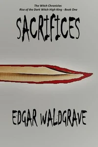 Sacrifices - The Witch Chronicles - Rise Of The Dark Witch High King - Book One