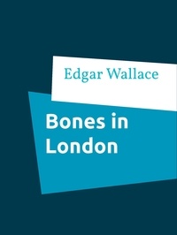 Edgar Wallace - Bones in London.
