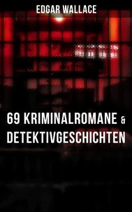 Edgar Wallace: 69 Kriminalromane &amp; Detektivgeschichten in einem Band