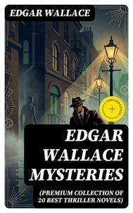 Edgar Wallace Mysteries (Premium Collection of 20 Best Thriller Novels)
