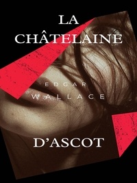 Edgar Wallace - La Châtelaine d'Ascot.