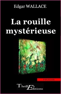 Edgar Wallace - La Rouille mystérieuse.