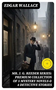 Mr. J. G. Reeder Series: Premium Collection of 5 Mystery Novels & 4 Detective Stories (Annotated)