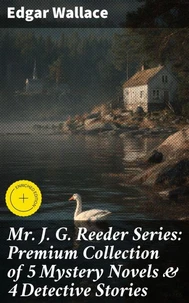Mr. J. G. Reeder Series: Premium Collection of 5 Mystery Novels &amp; 4 Detective Stories