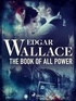 Edgar Wallace - The Book of All Power.