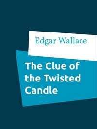 Edgar Wallace - The Clue of the Twisted Candle.