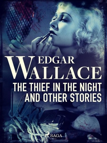 Edgar Wallace - The Thief in the Night and Other Stories.