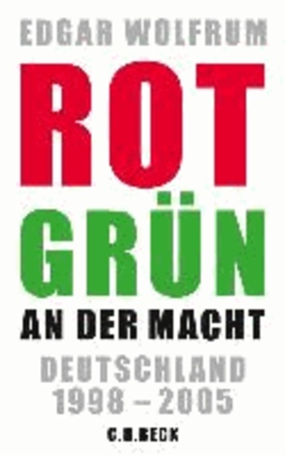 Edgar Wolfrum - Rot-Grün an der Macht - Deutschland 1998 - 2005.