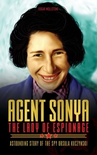 Téléchargement gratuit de livres en anglais pdf Agent Sonya - The Lady of Espionage : Astounding Story of The Spy Ursula Kuczynski  - Chronicles of Spy Ladies, #2