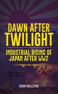 Livres en français pdf téléchargement gratuit Dawn After Twilight : Industrial Rising of Japan After WW2 9798223077879