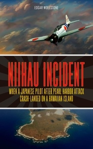 Téléchargement gratuit du format texte ebook Niihau Incident : When a Japanese Pilot After Pearl Harbor Attack Crash-Landed on a Hawaiian Island PDF par Edgar Wollstone (French Edition)