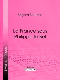  Edgard Boutaric et  Ligaran - La France sous Philippe le Bel.