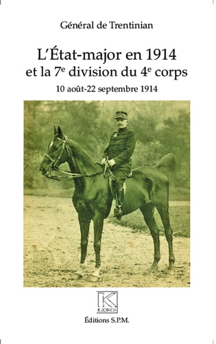 L'Etat-major en 1914 et la 7e division du 4e corps. 10 août - 22 septembre 1914