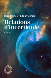 Edgard Gunzig et Elisa Brune - Relations d'incertitude.