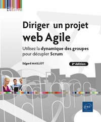 Edgard Maillot - Diriger un projet web agile - Utilisez la dynamique des groupes pour décupler Scrum.