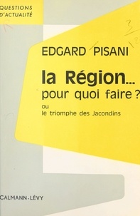 Edgard Pisani - La Région... pour quoi faire ? - Ou Le triomphe des Jacondins.