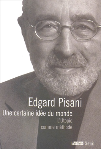 Edgard Pisani - Une certaine idée du monde. - L'utopie comme méthode.