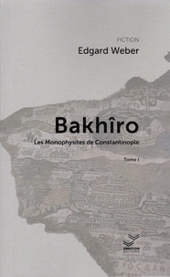 Edgard Weber - Bakhîro Tome 1 : Les monophysites de Constantinople.