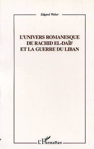 Edgard Weber - L'Univers Romanesque De Rachid El-Daif Et La Guerre Du Liban.