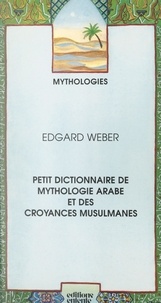 Edgard Weber et Claude Lecouteux - Petit dictionnaire de mythologie arabe et des croyances musulmanes.