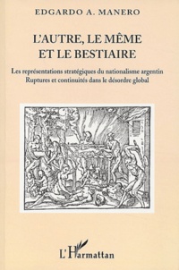 Edgardo-A Manero - L'autre, le même et le bestiaire - Les représentations stratégiques du nationalisme argentin, ruptures et continuités dans le désordre global.