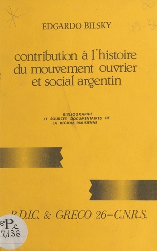 Contribution à l'histoire du mouvement ouvrier et social argentin. Bibliographie et sources documentaires de la Région parisienne