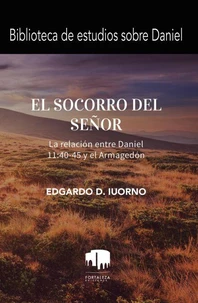 El Socorro Del Señor: La Relación Entre Daniel 11:40-45 Y El Armagedón