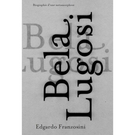 Edgardo Franzosini - Bela Lugosi - Biographie d'une métamorphose.