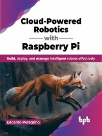  Edgardo Peregrino - Cloud-Powered Robotics with Raspberry Pi: Build, Deploy, and Manage Intelligent Robots Effectively.