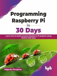  Edgardo Peregrino - Programming Raspberry Pi in 30 Days: Learn how to build amazing Raspberry Pi projects using Python with ease (English Edition).