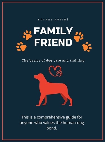  EDGARS AUZIŅŠ - Family Friend: Fundamentals of Care and Training for Dogs.