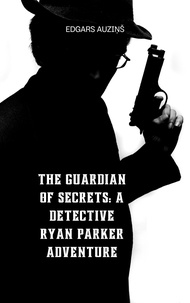  EDGARS AUZIŅŠ - The Guardian of Secrets: A Detective Ryan Parker Adventure.