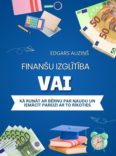  EDGARS AUZINS - Finanšu izglītība vai kā runāt ar bērnu par naudu un iemācīt pareizi ar to rīkoties.