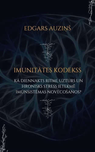  EDGARS AUZINS - Imunitātes kodekss. Kā diennakts ritmi, uzturs un hronisks stress ietekmē imūnsistēmas novecošanos?.