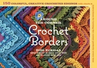 Edie Eckman - Around the Corner Crochet Borders - 150 Colorful, Creative Edging Designs with Charts and Instructions for Turning the Corner Perfectly Every Time.