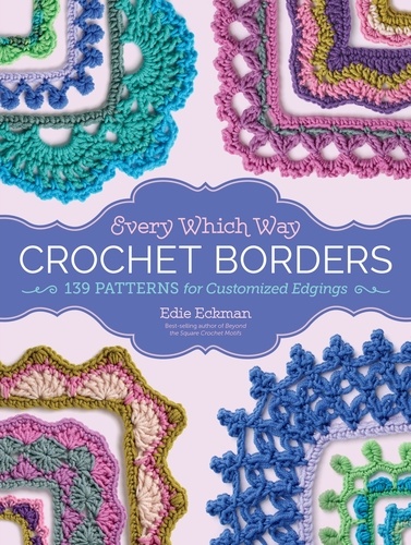 Every Which Way Crochet Borders. 139 Patterns for Customized Edgings