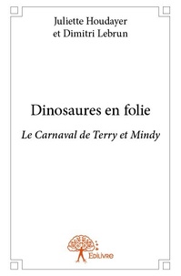 Dimitri Lebrun et Juliette Houdayer - Dinosaures en folie  : Le Carnaval de Terry et Mindy.