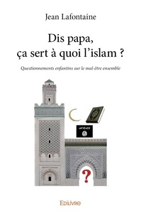 Jean Lafontaine - Dis papa, ça sert à quoi l'islam ?.