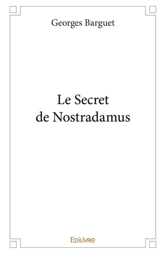 Georges Barguet - Le secret de Nostradamus.