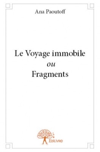 Ana Paoutoff - Le voyage immobile ou fragments.