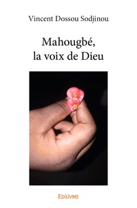 Vincent Dossou Sodjinou - Mahougbé, la voix de Dieu.