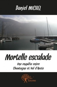 Daniel Michel - Mortelle escalade - Une enquête entre Chautagne et Val d'Aoste.