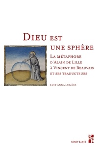 Edit Anna Lukacs - Dieu est une sphère - La métaphore d'Alain de Lille à Vincent de Beauvais et ses traducteurs.